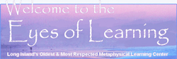 The Eyes of Learning is Long Island's oldest and most respected non-profit Metaphysical Group